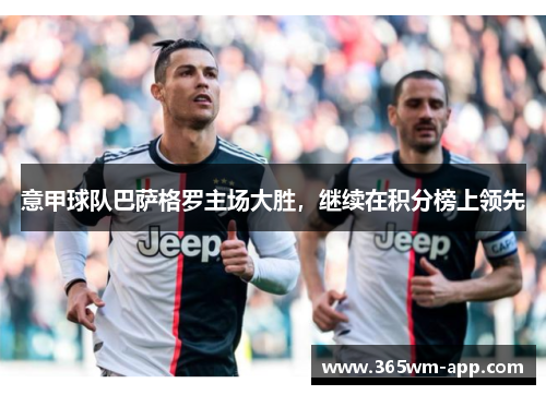 意甲球队巴萨格罗主场大胜，继续在积分榜上领先