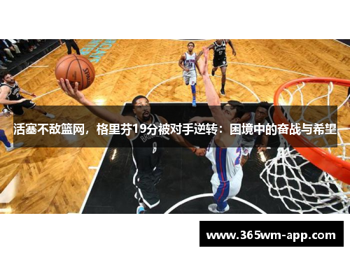 活塞不敌篮网，格里芬19分被对手逆转：困境中的奋战与希望
