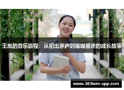 王岚的音乐旅程：从初出茅庐到璀璨星途的成长故事